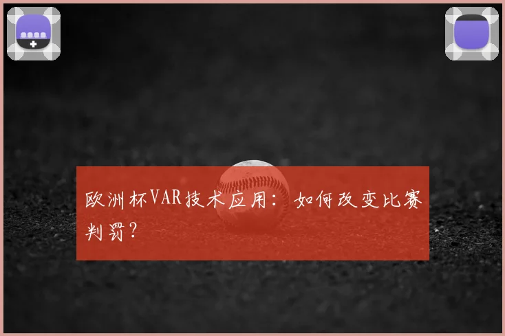 欧洲杯VAR技术应用：如何改变比赛判罚？
