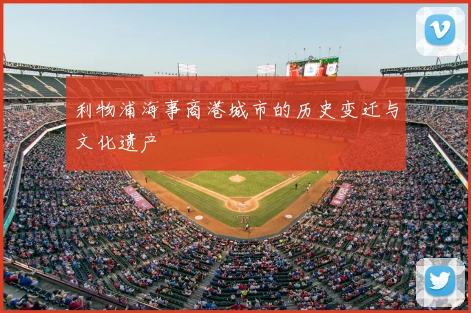 利物浦海事商港城市的历史变迁与文化遗产