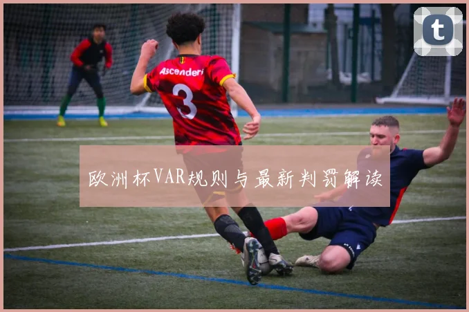 欧洲杯VAR规则与最新判罚解读
