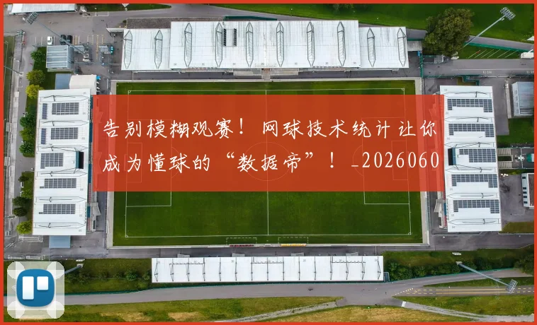 告别模糊观赛!网球技术统计让你成为懂球的“数据帝”!_20260604144107_20260704175728