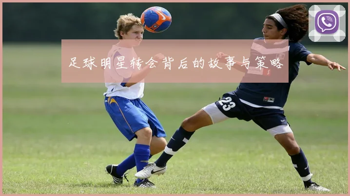 足球明星转会背后的故事与策略
